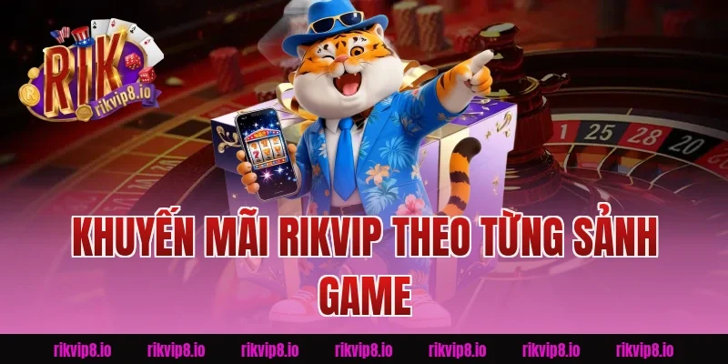 Khuyến mãi Rikvip theo từng sảnh game